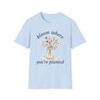 Bloom Where You're Planted T-Shirt