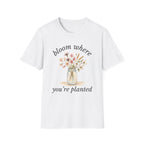 Bloom Where You're Planted T-Shirt